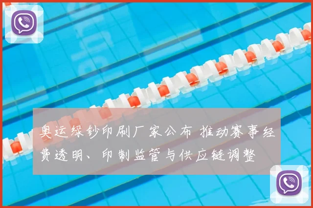 奥运绿钞印刷厂家公布 推动赛事经费透明、印制监管与供应链调整