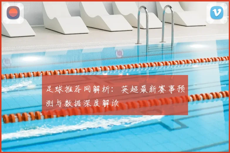 足球推荐网解析：英超最新赛事预测与数据深度解读