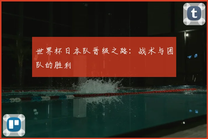 世界杯日本队晋级之路：战术与团队的胜利